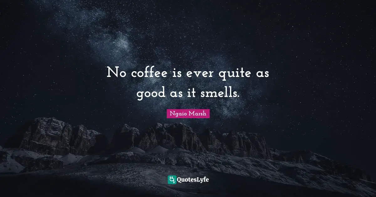No coffee is ever quite as good as it smells.