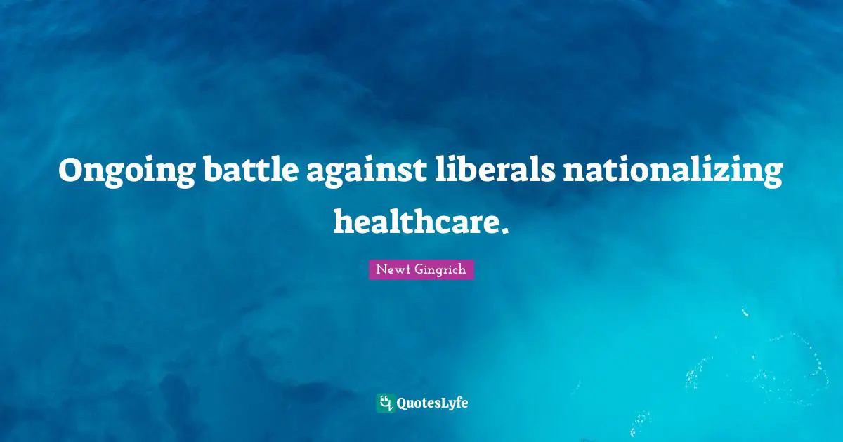 Ongoing battle against liberals nationalizing healthcare.