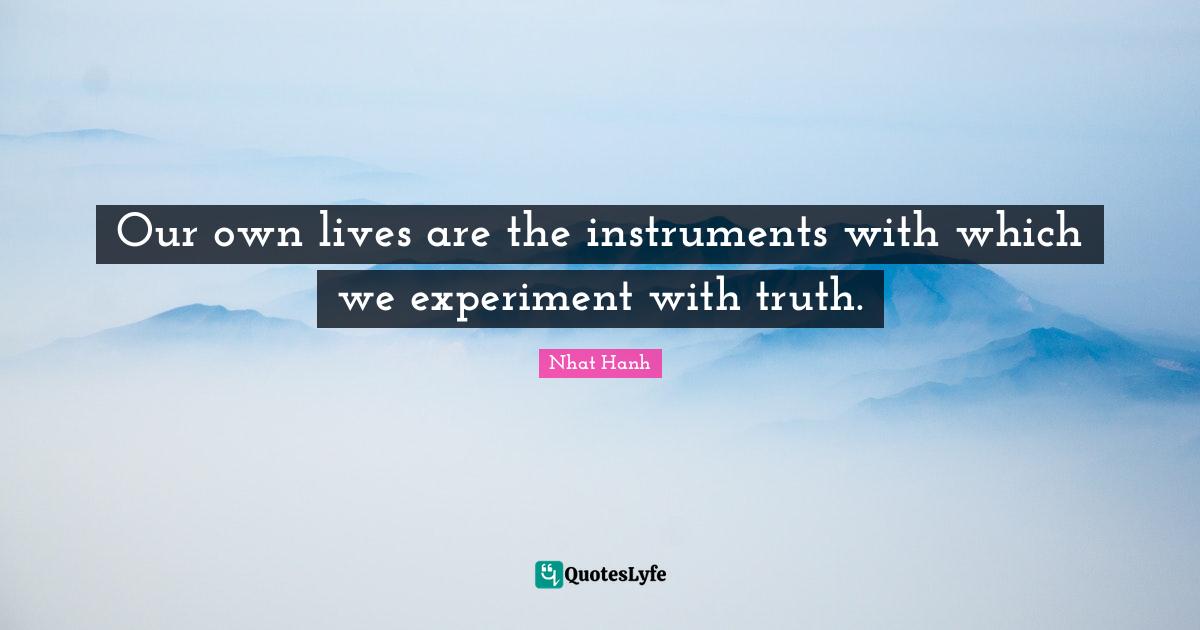 Instruments Quotes: "Our own lives are the instruments with which we experiment with truth."