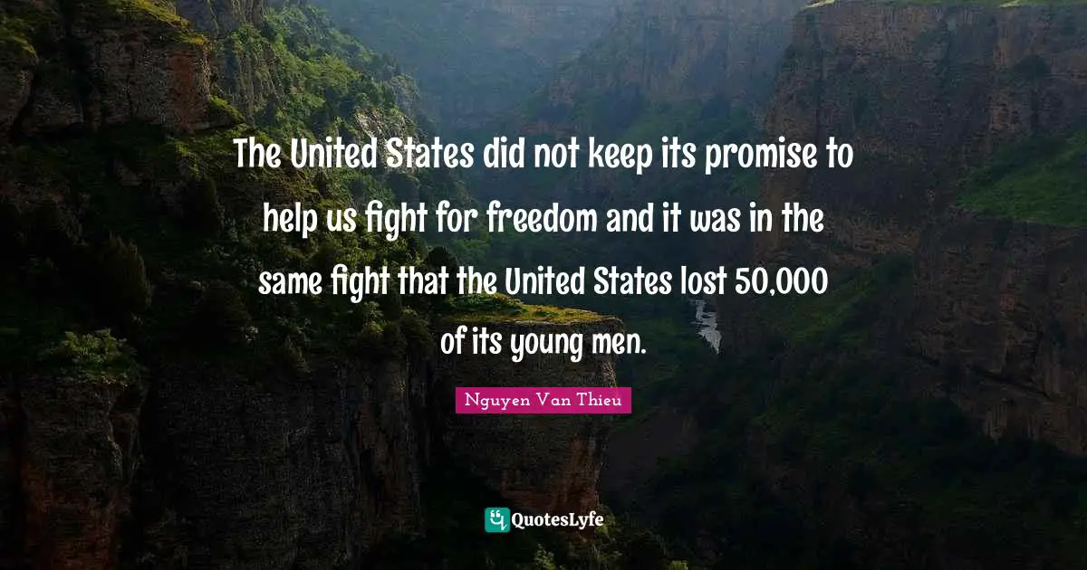 The United States did not keep its promise to help us fight for freedom and it was in the same fight that the United States lost 50,000 of its young men.