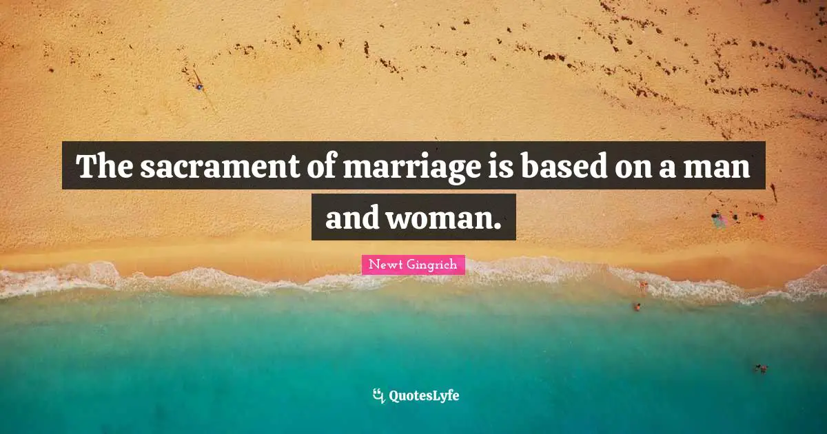 Sacraments Quotes: "The sacrament of marriage is based on a man and woman."