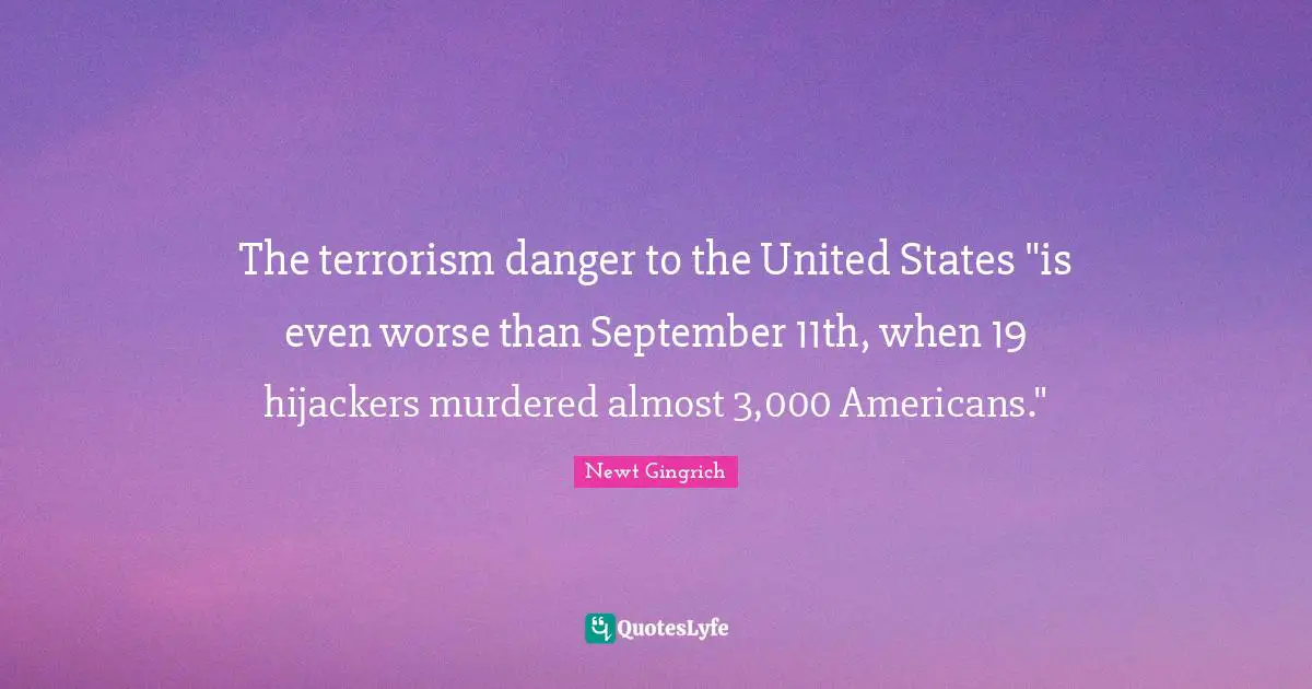 The terrorism danger to the United States "is even worse than September 11th, when 19 hijackers murdered almost 3,000 Americans."