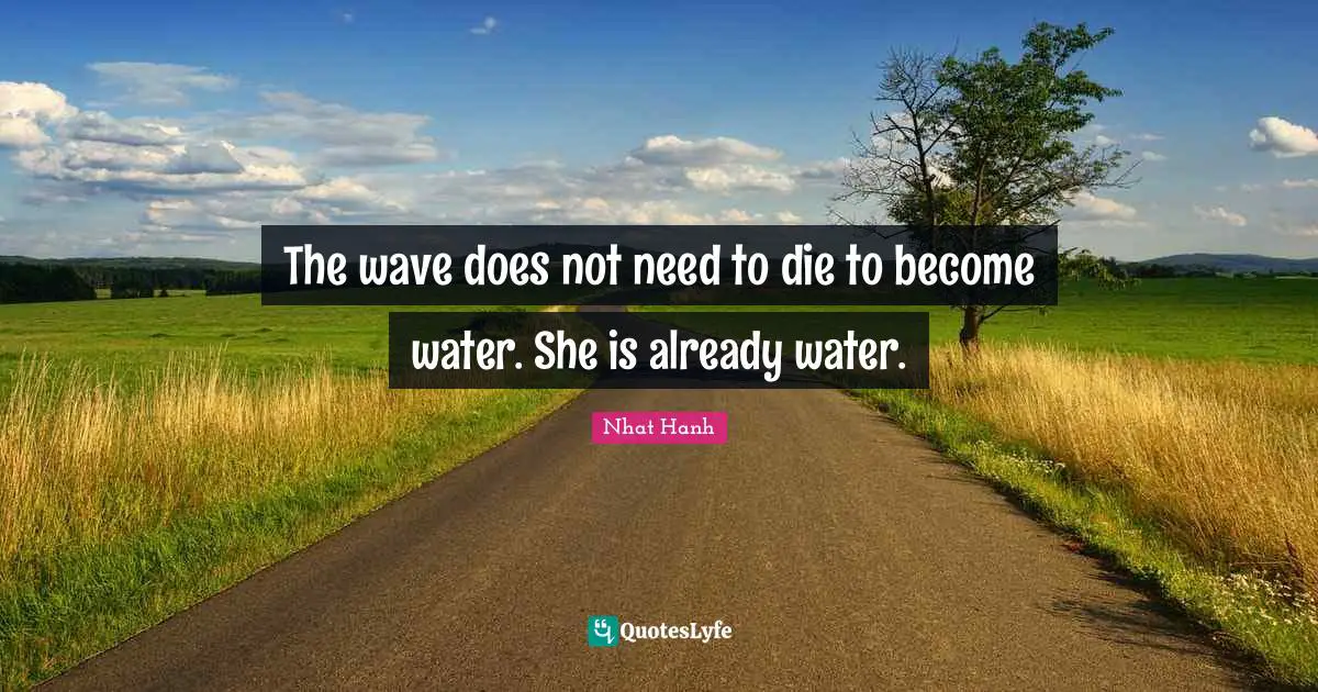 The wave does not need to die to become water. She is already water.