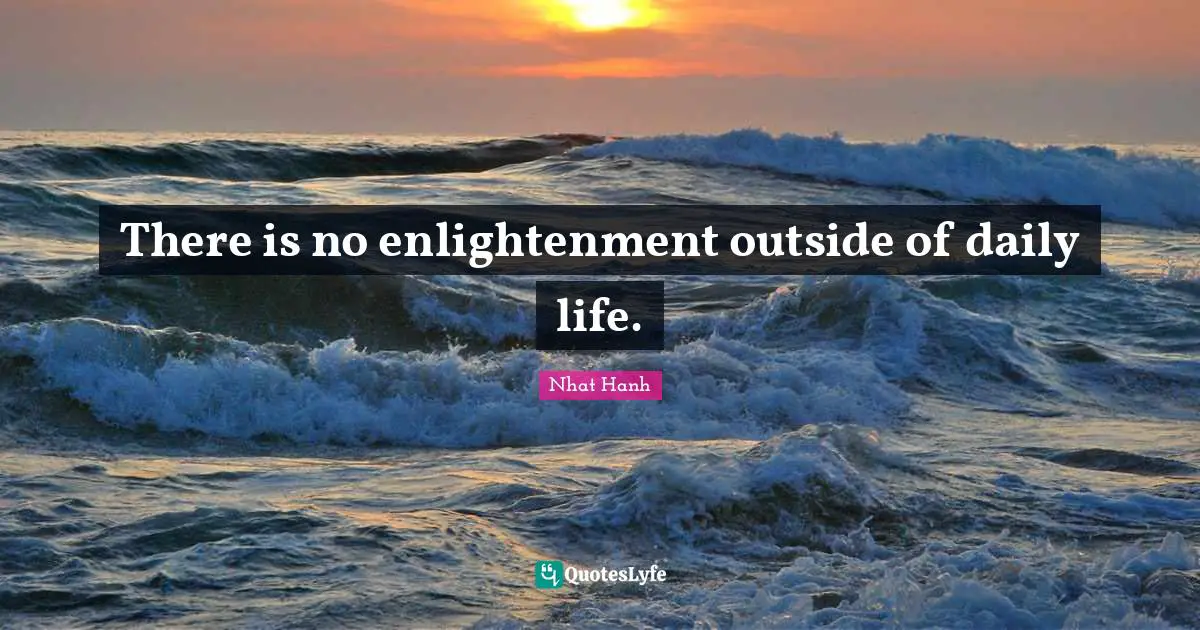 There is no enlightenment outside of daily life.