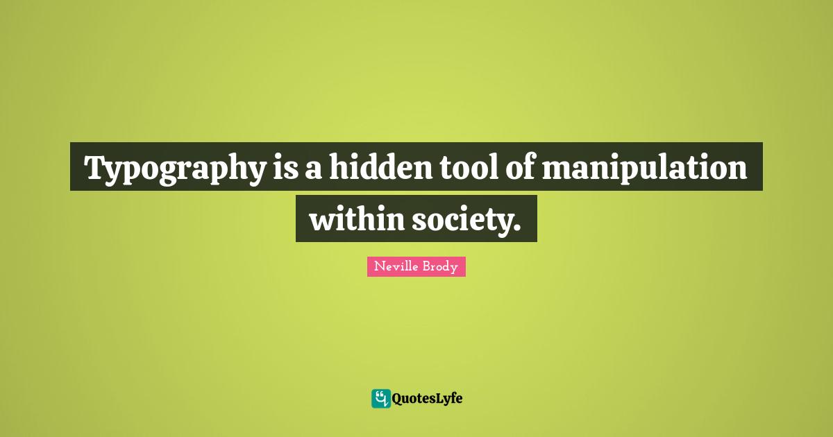 Neville Brody Quotes: "Typography is a hidden tool of manipulation within society."
