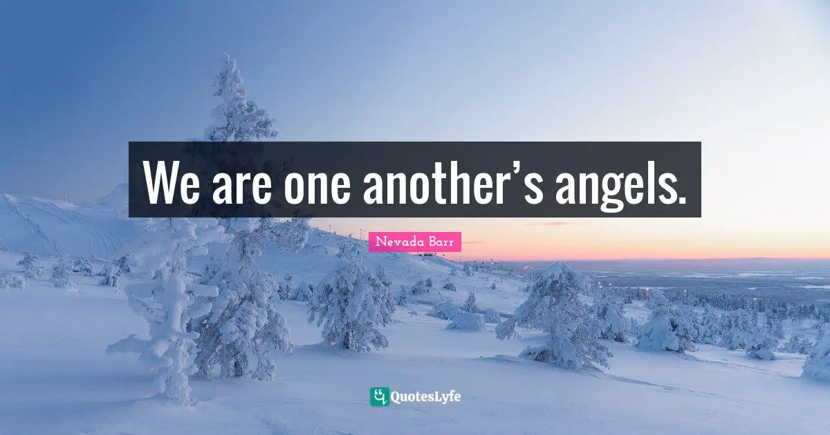 We are one another’s angels.