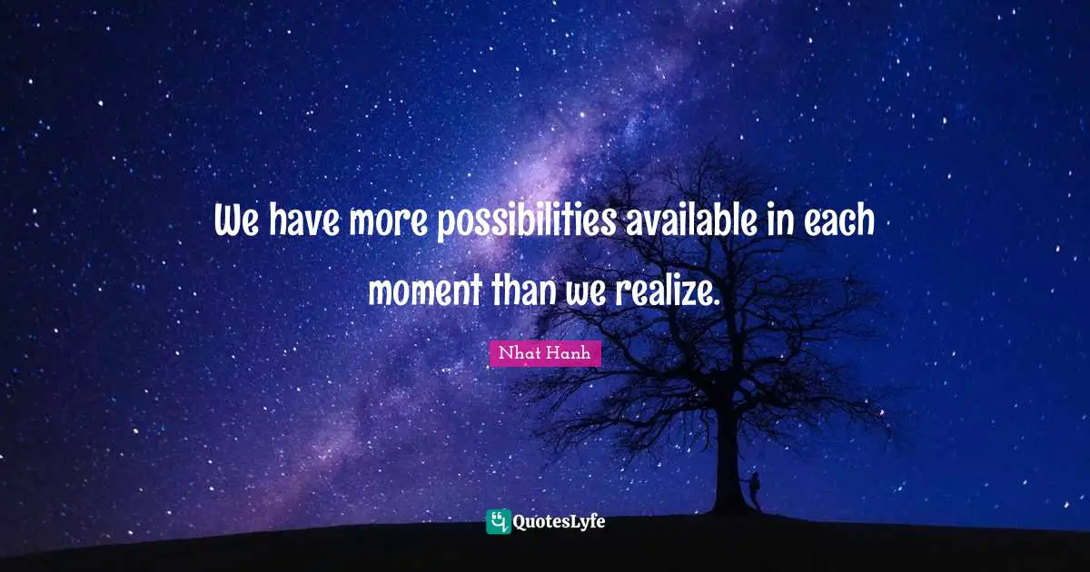 Available Quotes: "We have more possibilities available in each moment than we realize."