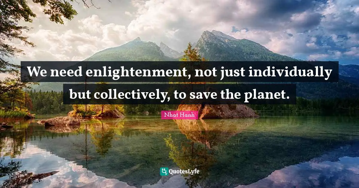 Save The Planet Quotes: "We need enlightenment, not just individually but collectively, to save the planet."