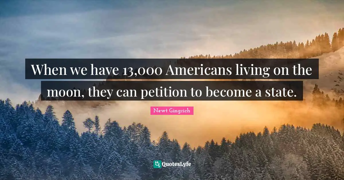 When we have 13,000 Americans living on the moon, they can petition to become a state.