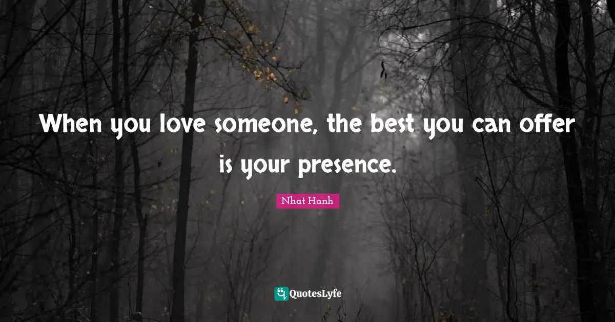 Your Presence Quotes: "When you love someone, the best you can offer is your presence."