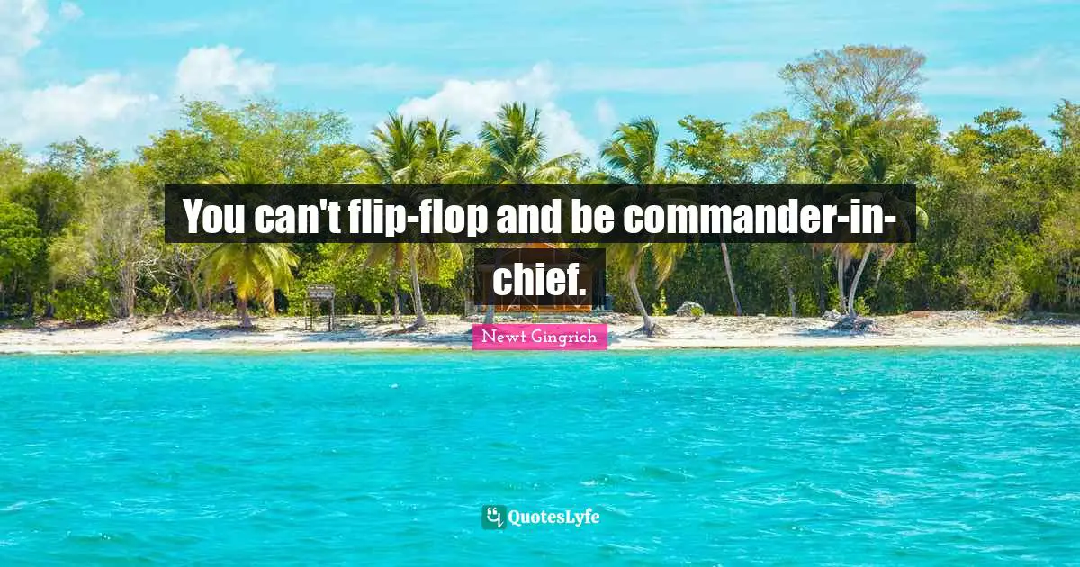 You can't flip-flop and be commander-in-chief.