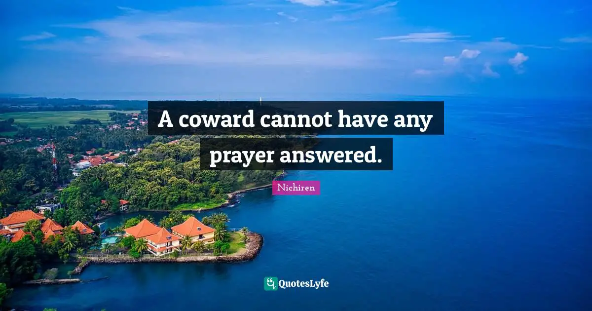 Prayers Quotes: "A coward cannot have any prayer answered."