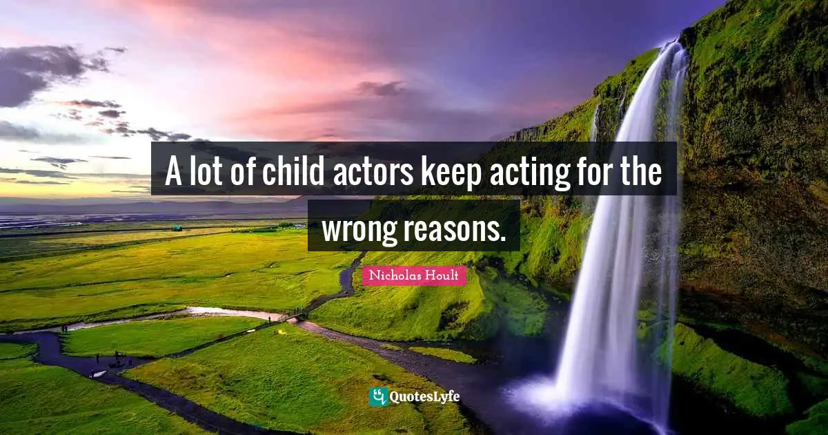 Nicholas Hoult Quotes: "A lot of child actors keep acting for the wrong reasons."