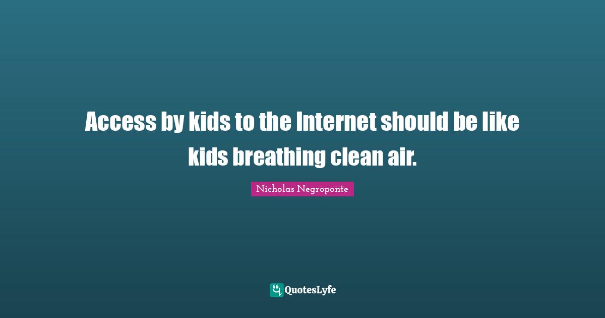 Access by kids to the Internet should be like kids breathing clean air.