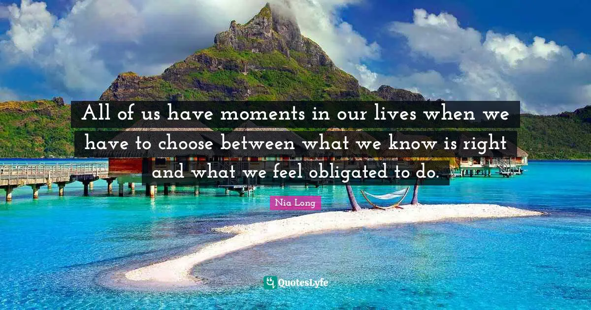 All of us have moments in our lives when we have to choose between what we know is right and what we feel obligated to do.