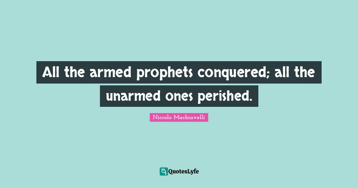 All the armed prophets conquered; all the unarmed ones perished.