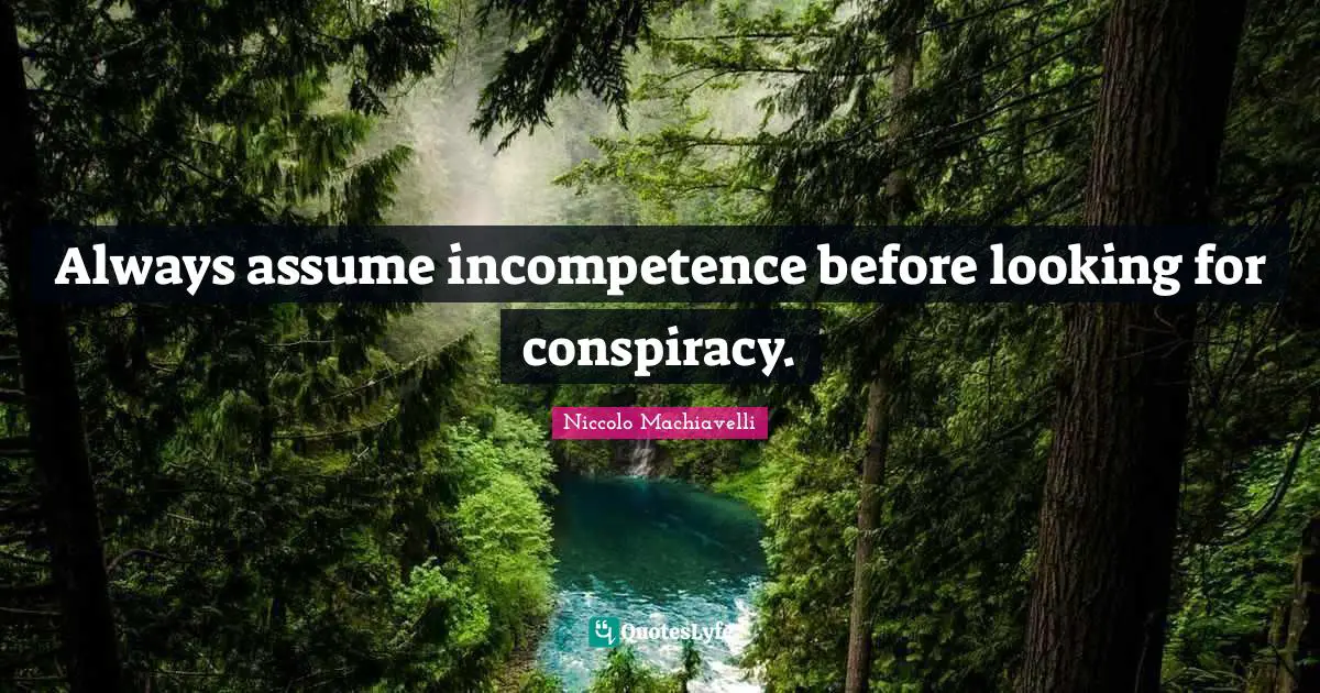 Conspiracy Quotes: "Always assume incompetence before looking for conspiracy."