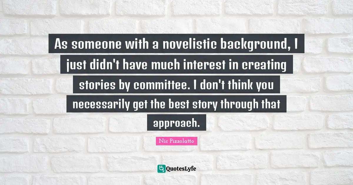 As someone with a novelistic background, I just didn't have much interest in creating stories by committee. I don't think you necessarily get the best story through that approach.