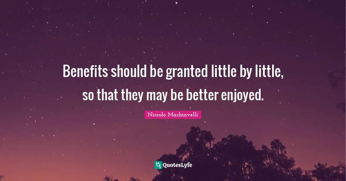 Benefits should be granted little by little, so that they may be better enjoyed.