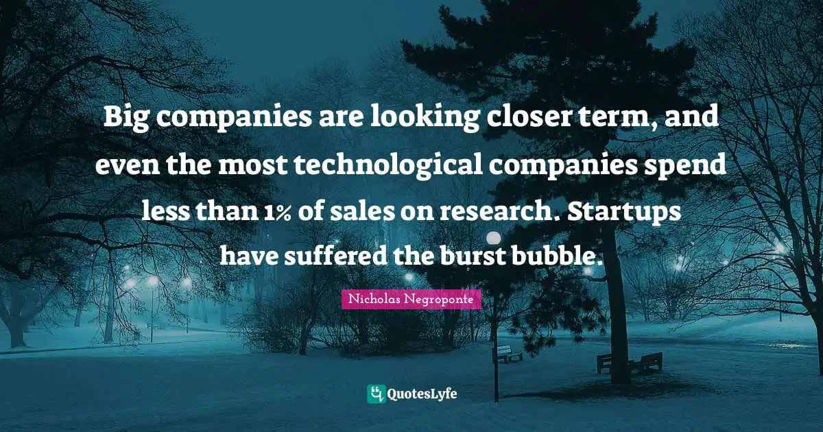 Big companies are looking closer term, and even the most technological companies spend less than 1% of sales on research. Startups have suffered the burst bubble.