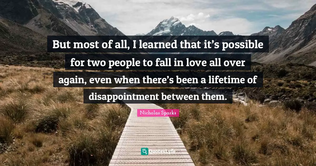 But most of all, I learned that it’s possible for two people to fall in love all over again, even when there’s been a lifetime of disappointment between them.