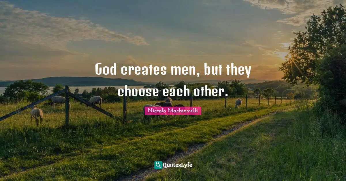God creates men, but they choose each other.