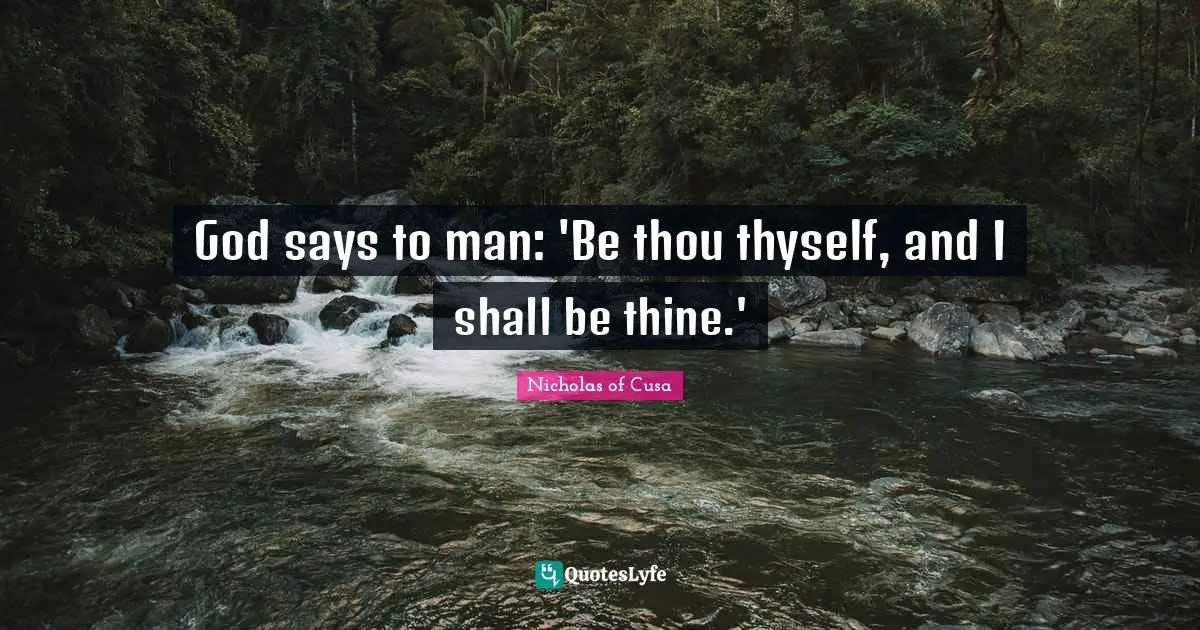 Thyself Quotes: "God says to man: 'Be thou thyself, and I shall be thine.'"