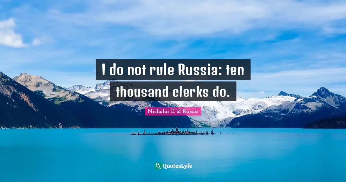 Bureaucracy Quotes: "I do not rule Russia: ten thousand clerks do."