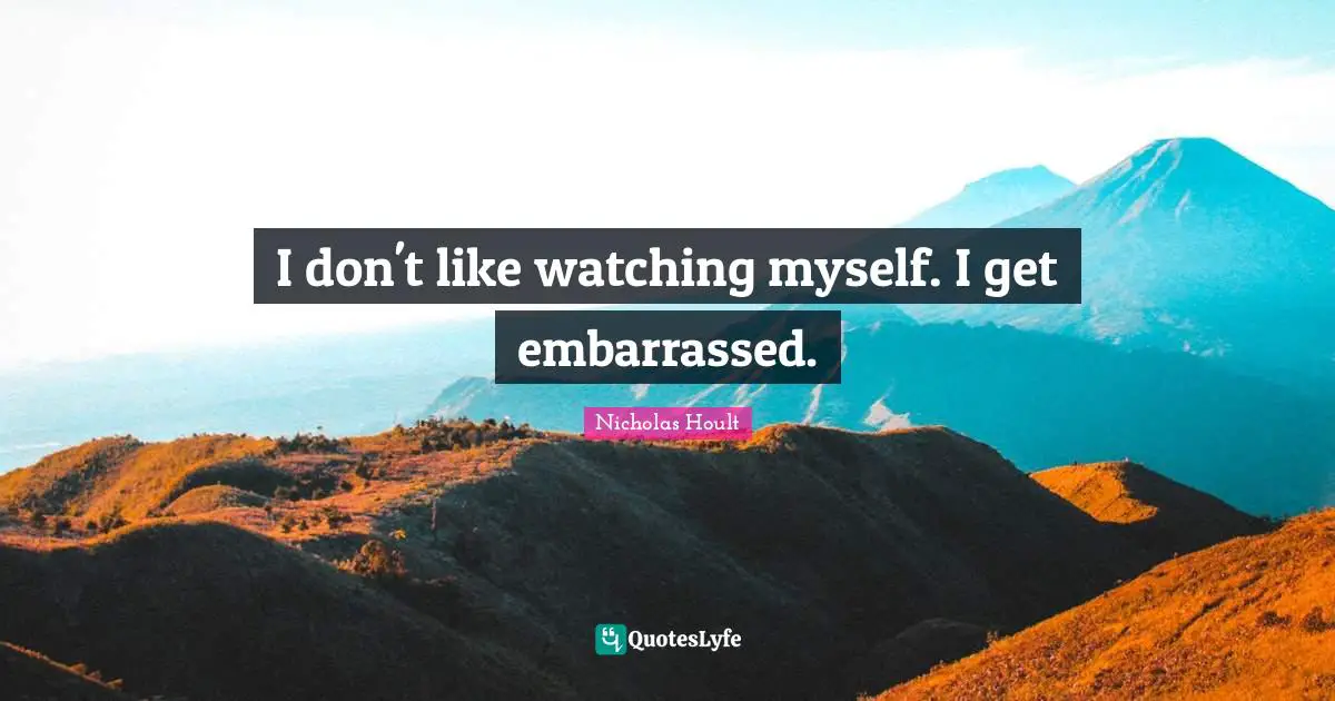 Nicholas Hoult Quotes: "I don't like watching myself. I get embarrassed."