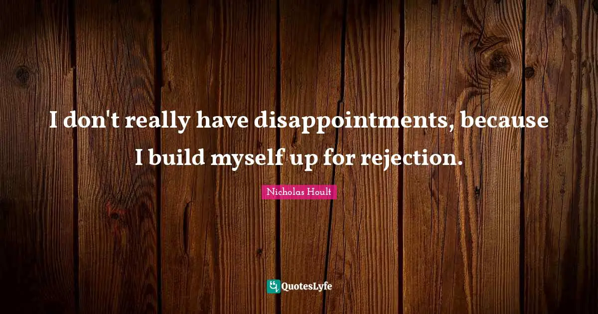 Nicholas Hoult Quotes: "I don't really have disappointments, because I build myself up for rejection."