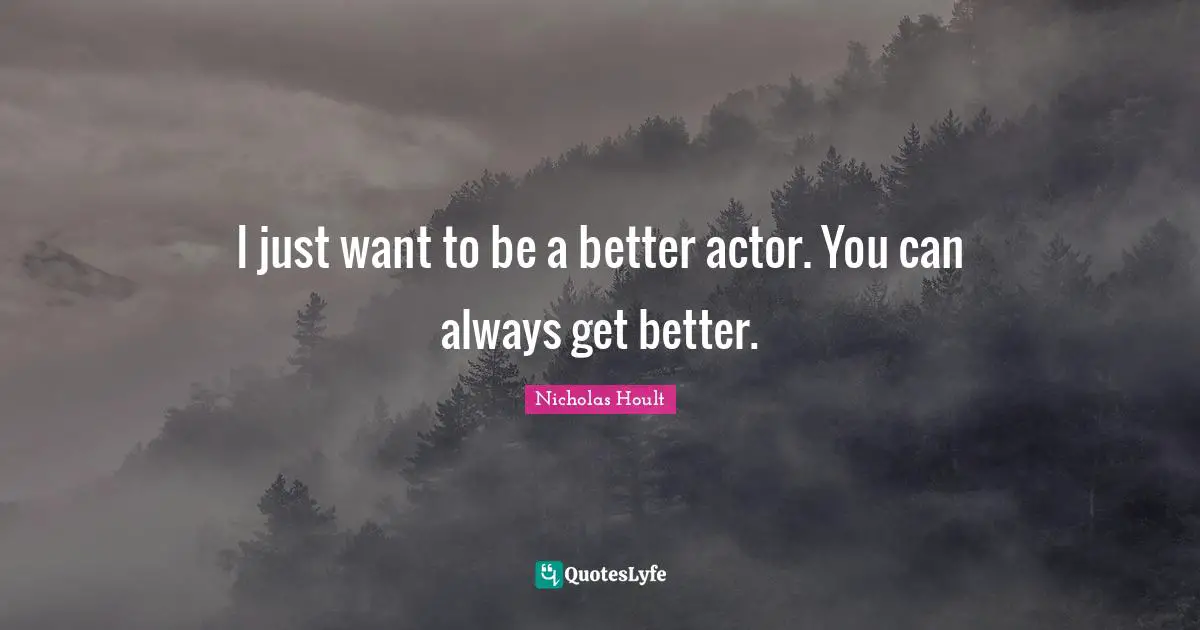 Nicholas Hoult Quotes: "I just want to be a better actor. You can always get better."