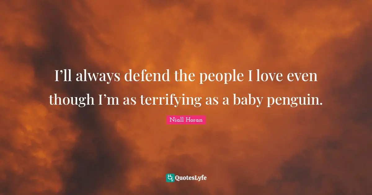 Baby Quotes: "I’ll always defend the people I love even though I’m as terrifying as a baby penguin."