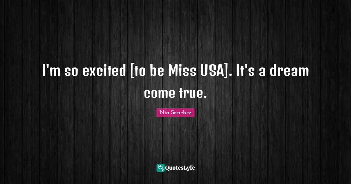 I'm so excited [to be Miss USA]. It's a dream come true.