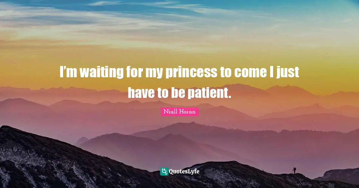Patient Quotes: "I’m waiting for my princess to come I just have to be patient."