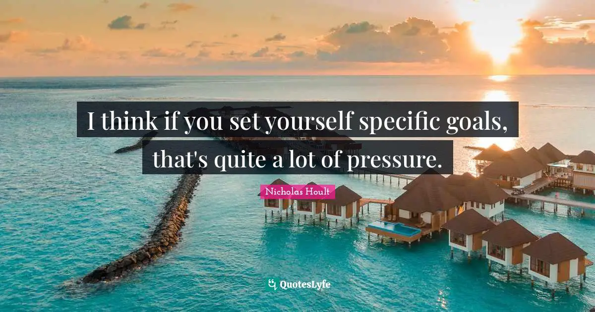 Nicholas Hoult Quotes: "I think if you set yourself specific goals, that's quite a lot of pressure."