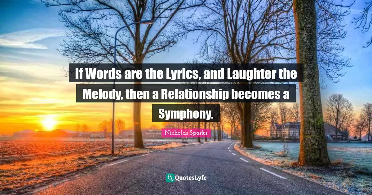 If Words are the Lyrics, and Laughter the Melody, then a Relationship becomes a Symphony.