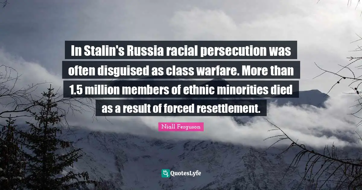 In Stalin's Russia racial persecution was often disguised as class warfare. More than 1.5 million members of ethnic minorities died as a result of forced resettlement.