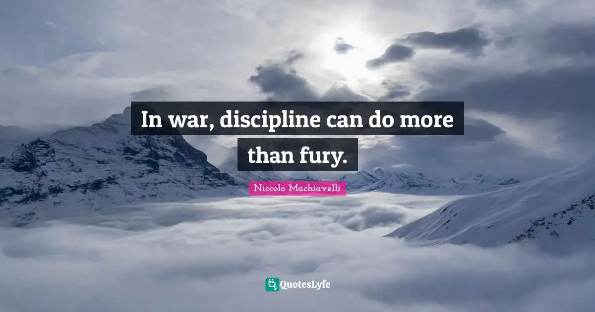 In war, discipline can do more than fury.
