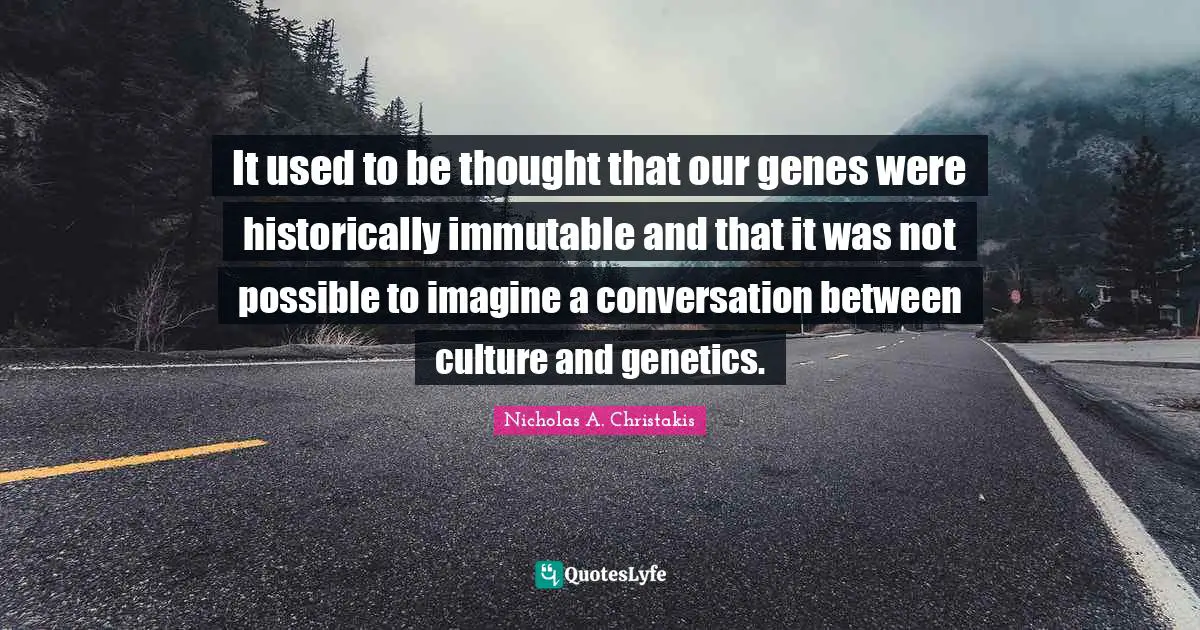 It used to be thought that our genes were historically immutable and that it was not possible to imagine a conversation between culture and genetics.