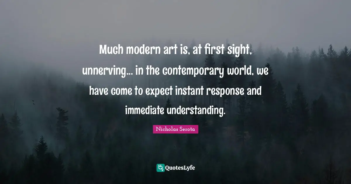 Much modern art is, at first sight, unnerving... in the contemporary world, we have come to expect instant response and immediate understanding.
