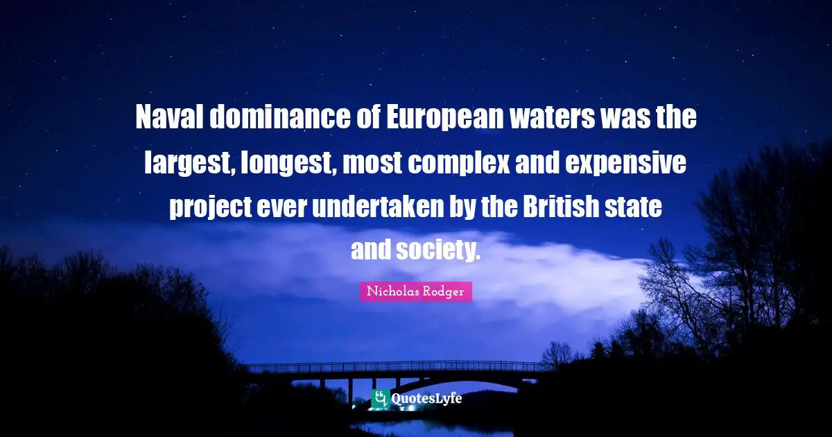 Dominance Quotes: "Naval dominance of European waters was the largest, longest, most complex and expensive project ever undertaken by the British state and society."
