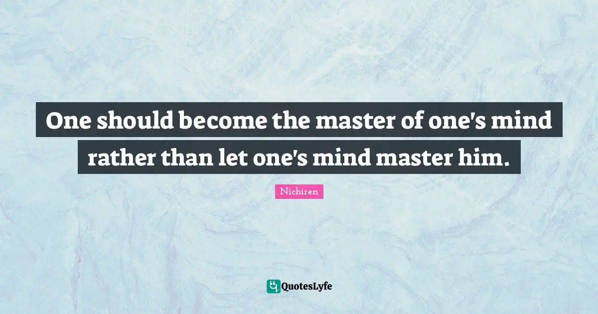 Masters Quotes: "One should become the master of one's mind rather than let one's mind master him."