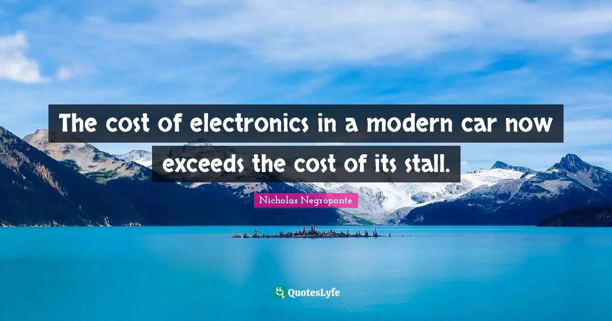 The cost of electronics in a modern car now exceeds the cost of its stall.