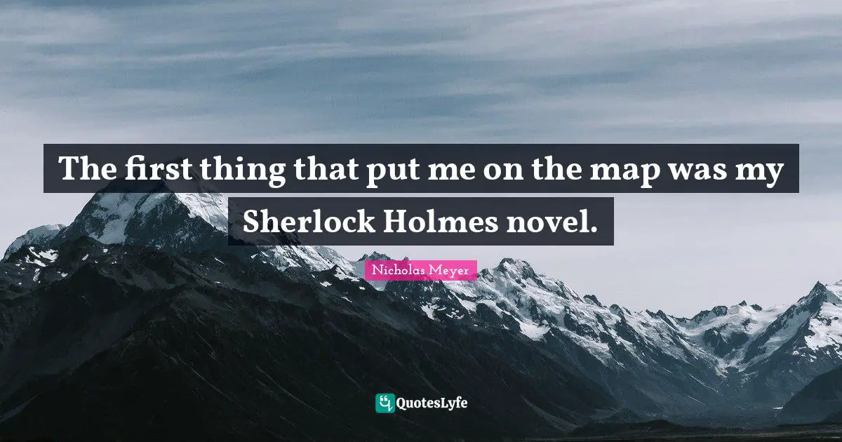 The first thing that put me on the map was my Sherlock Holmes novel.