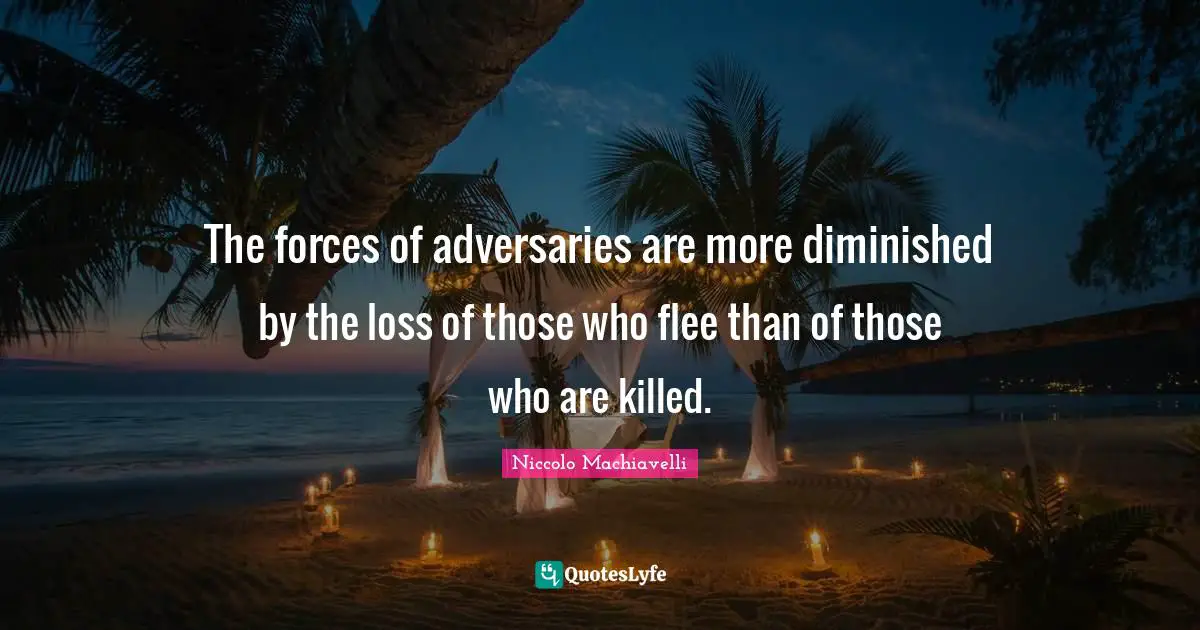 The forces of adversaries are more diminished by the loss of those who flee than of those who are killed.