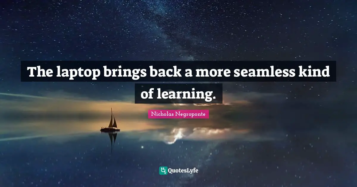 Seamless Quotes: "The laptop brings back a more seamless kind of learning."