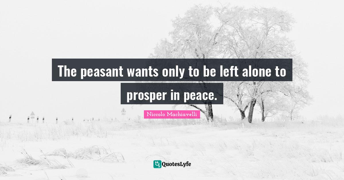 The peasant wants only to be left alone to prosper in peace.... Quote