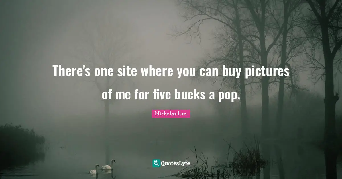 Nicholas Lea Quotes: "There's one site where you can buy pictures of me for five bucks a pop."