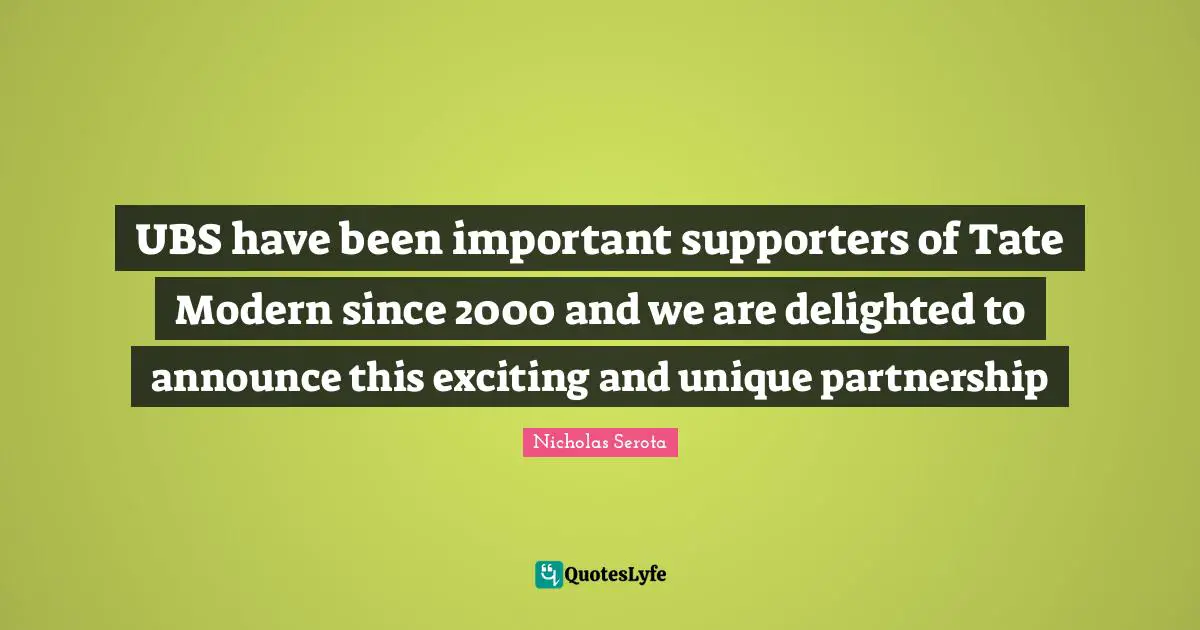 UBS have been important supporters of Tate Modern since 2000 and we are delighted to announce this exciting and unique partnership