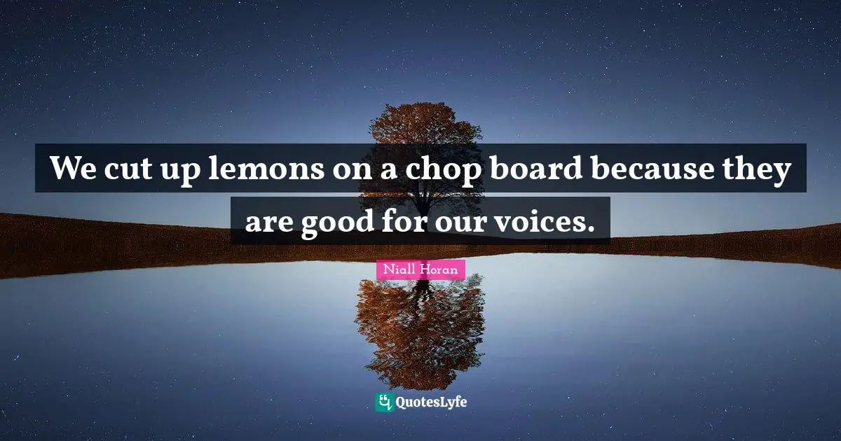 We cut up lemons on a chop board because they are good for our voices.